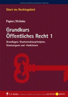 Grundkurs Öffentliches Recht 1: Grundlagen, Staatsstrukturprinzipien, Staatsorgane und -funktionen (Start ins Rechtsgebiet)