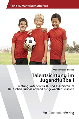 Talentsichtung im Jugendfußball: Sichtungskriterien für D- und C-Junioren im Deutschen Fußball anhand ausgewählter Beispiele