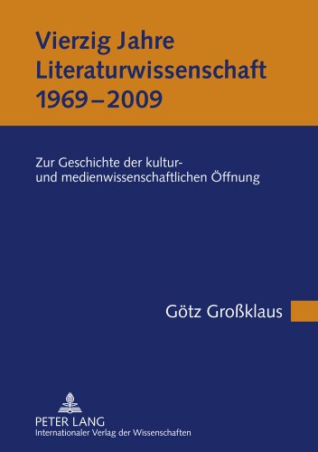 Vierzig Jahre Literaturwissenschaft (1969-2009): Zur Geschichte der kultur- und medienwissenschaftlichen Öffnung