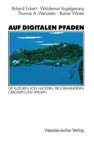 Auf Digitalen Pfaden: Die Kulturen von Hackern, Programmierern, Crackern und Spielern (German Edition)