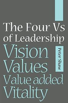 The Four Vs of Leadership: Vision, Values, Value-added and Vitality