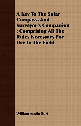 A Key To The Solar Compass, And Surveyor's Companion: Comprising All The Rules Necessary For Use In The Field