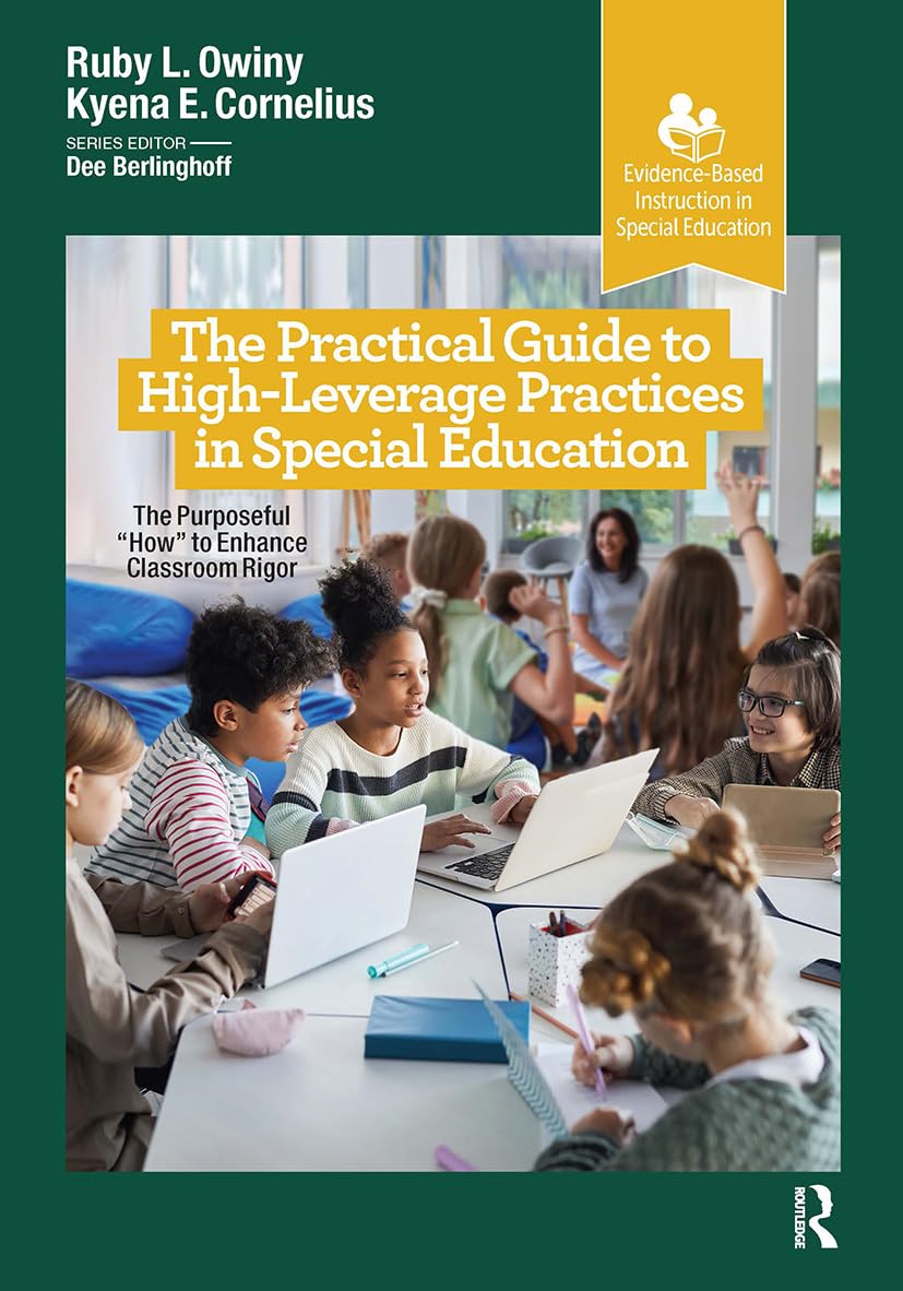 The Practical Guide to High-Leverage Practices in Special Education: The Purposeful How to Enhance Classroom Rigor (Evidence-based Instruction in Special Education)