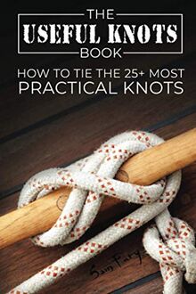 The Useful Knots Book: How to Tie the 25+ Most Practical Rope Knots: How to Tie the 25+ Most Practical Knots (Escape, Evasion, and Survival, Band 8)