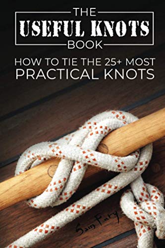 Sam Fury The Useful Knots Book, How To Tie The 25+ Most Practical Rope Knots, How To Tie The 25+ Most Practical Knots (Escape, Evasion, And Survival, Band 8)