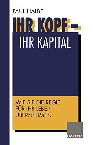 Ihr Kopf - Ihr Kapital: Wie Sie die Regie für Ihr Leben übernehmen (German Edition)