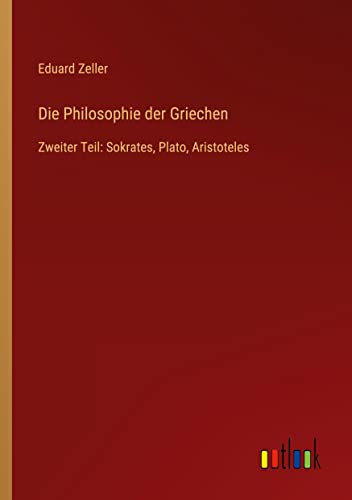 Die Philosophie der Griechen: Zweiter Teil: Sokrates, Plato, Aristoteles