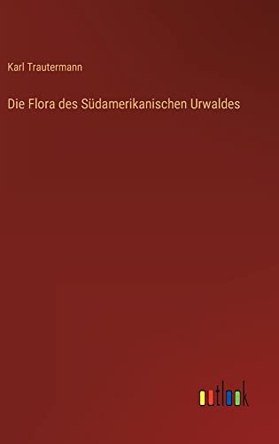 Die Flora des Südamerikanischen Urwaldes