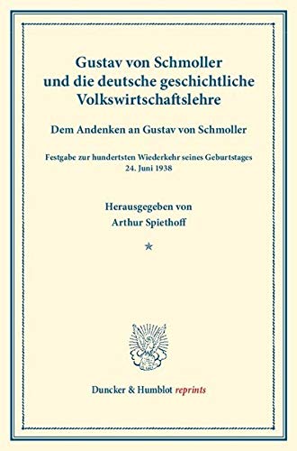 Gustav von Schmoller und die deutsche geschichtliche Volkswirtschaftslehre.: Dem Andenken an Gustav von Schmoller. Festgabe zur hundertsten Wiederkehr ... 24. Juni 1938. (Duncker & Humblot reprints)