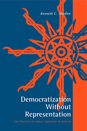 Democratization Without Representation: The Politics of Small Industry in Mexico