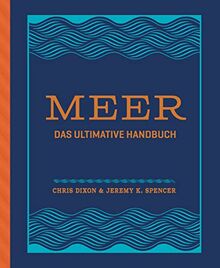 Meer: Das ultimative Handbuch. Alles über Schifffahrt, Segeln, Surfen, Tauchen, Angeln, Nautik, Meerestiere uvm. - Durchgehend illustriert und hochwertig gestaltet mit Folienprägung