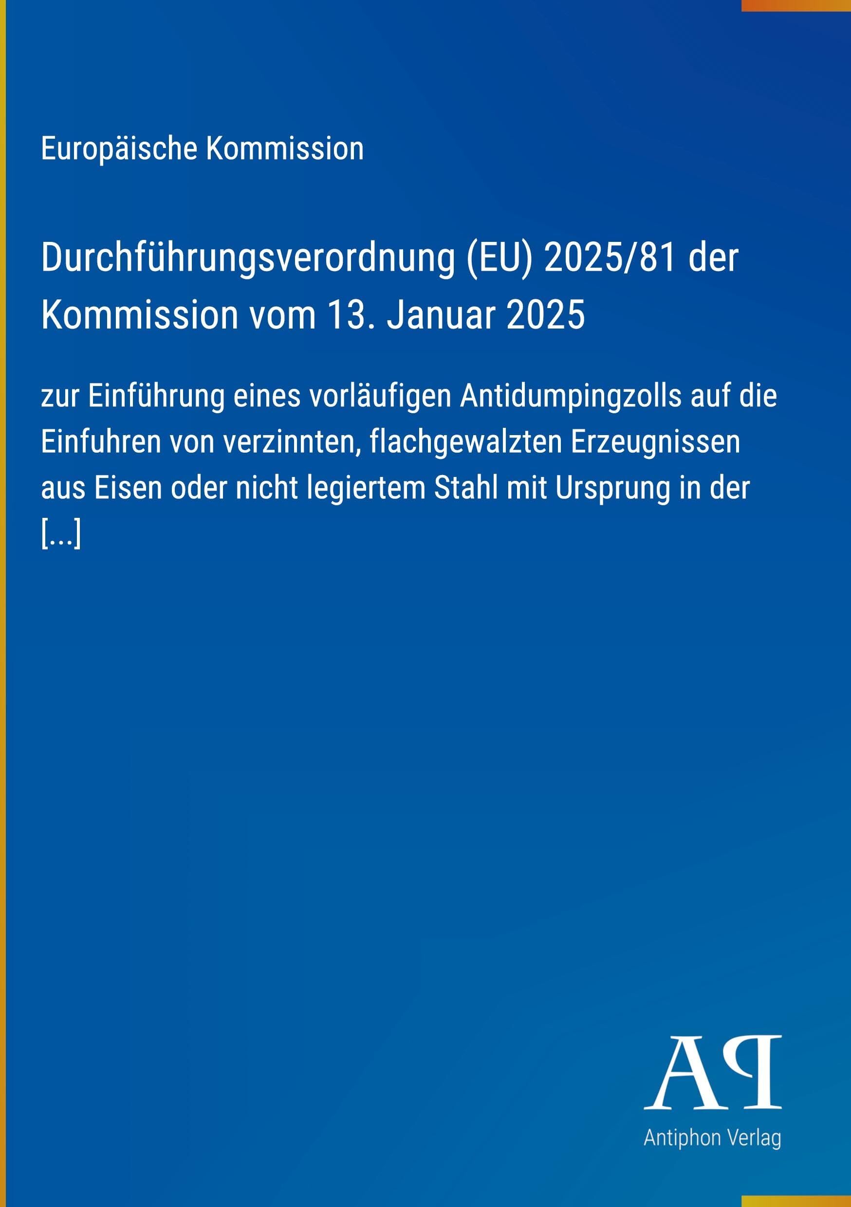 Durchführungsverordnung (EU) 2025/81 der Kommission vom 13. Januar 2025: zur Einführung eines vorläufigen Antidumpingzolls auf die Einfuhren von ... legiertem Stahl mit Ursprung in der