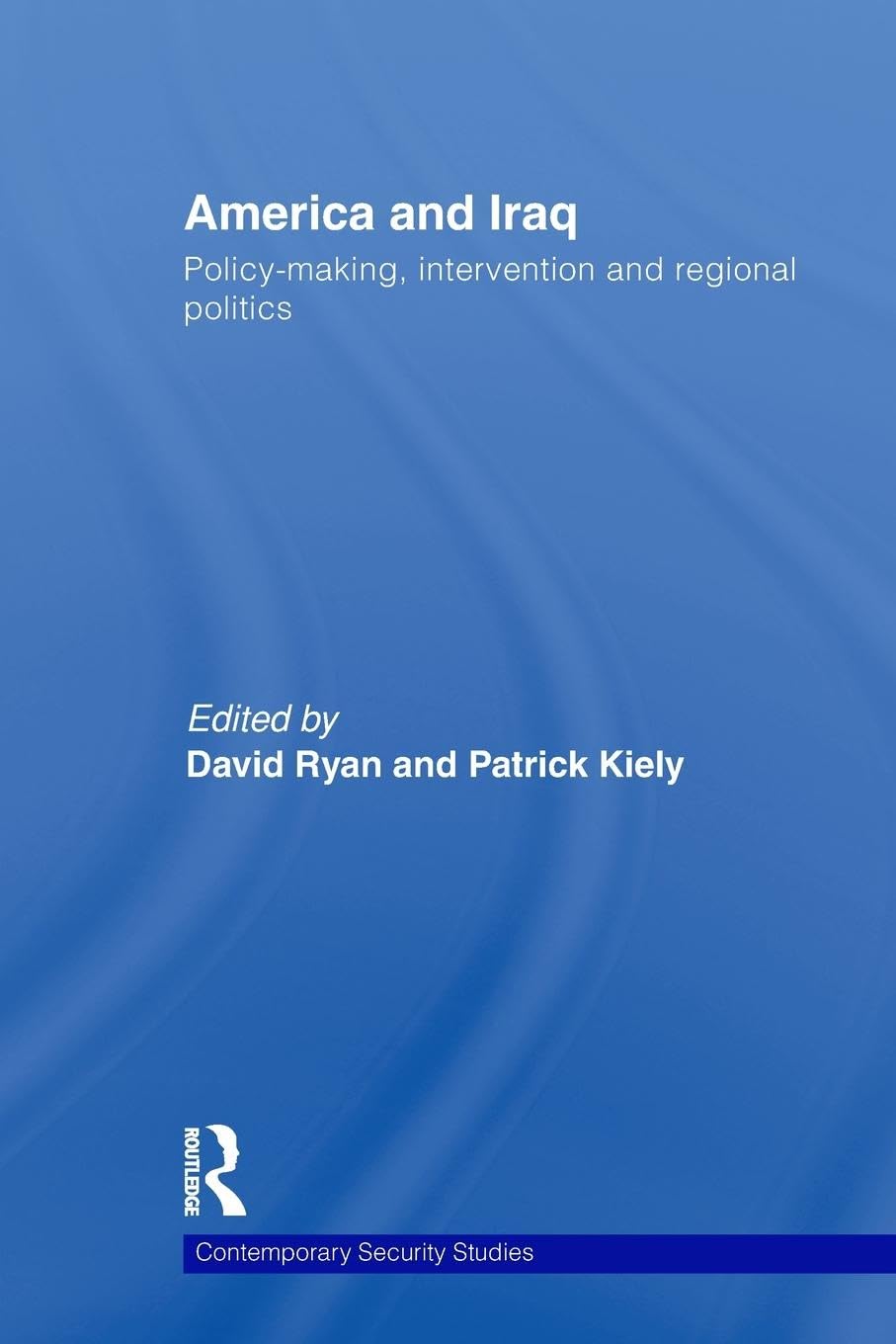 America and Iraq: Policy-making, Intervention and Regional Politics (Contemporary Security Studies)