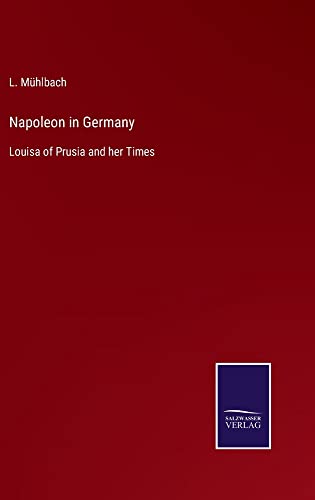 Napoleon in Germany: Louisa of Prusia and her Times