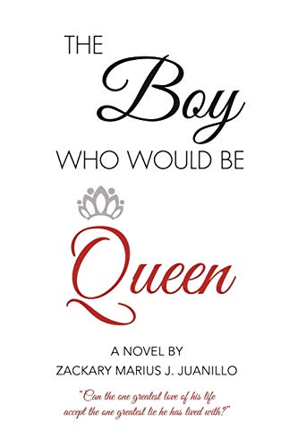 The Boy Who Would Be Queen: Can the One Greatest Love of His Life Accept the One Greatest Lie He Has Lived With?