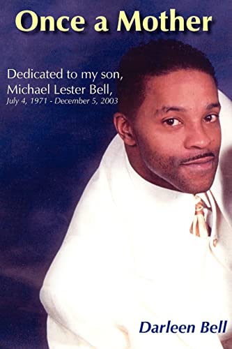 Once a Mother: Dedicated to my son, Michael Lester Bell, July 4, 1971 - December 5, 2003