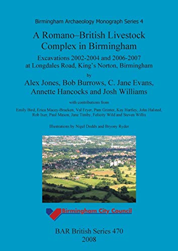 A Romano-British Livestock Complex in Birmingham: Excavations 2002-2004 and 2006-2007 at Longdales Road, King's Norton, Birmingham (British Archaeological Reports British Series, Band 470)