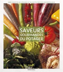 Saveurs gourmandes du potager : 350 variétés de légumes et de petits fruits à (re)découvrir