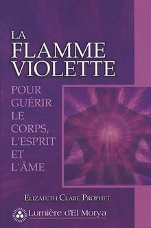 La flamme violette : Pour guérir le corps, l'esprit et l'âme