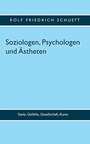 Soziologen, Psychologen und Ästheten: Seele, Gefühle, Gesellschaft, Kunst