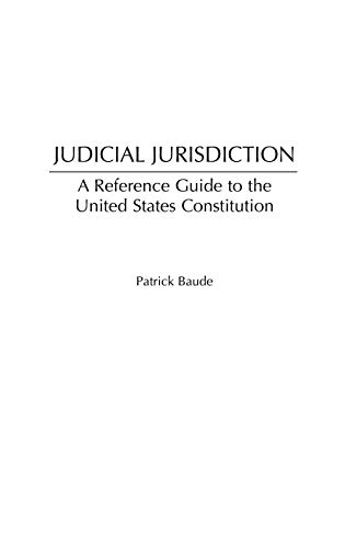 Judicial Jurisdiction: A Reference Guide to the United States Constitution (Reference Guides to the United States Constitution, Band 19)
