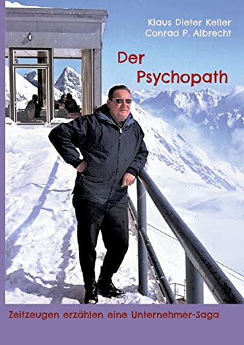 Der Psychopath: Zeitzeugen erzählen eine Unternehmer Saga