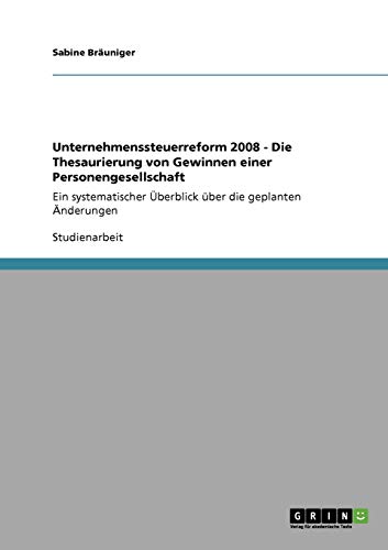 Unternehmenssteuerreform 2008 - Die Thesaurierung von Gewinnen einer Personengesellschaft: Ein systematischer Überblick über die geplanten Änderungen