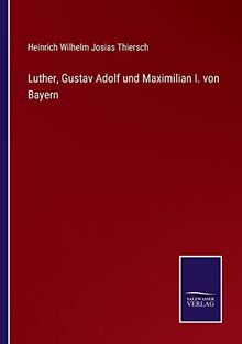 Luther, Gustav Adolf und Maximilian I. von Bayern