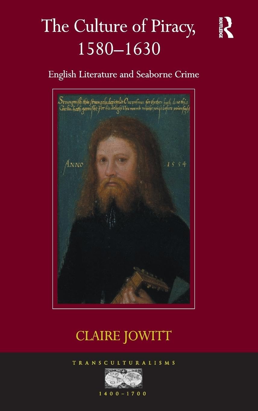 The Culture of Piracy, 1580-1630: English Literature and Seaborne Crime (Transculturalisms, 1400-1700)