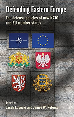 Defending Eastern Europe: The defense policies of new NATO and EU member states