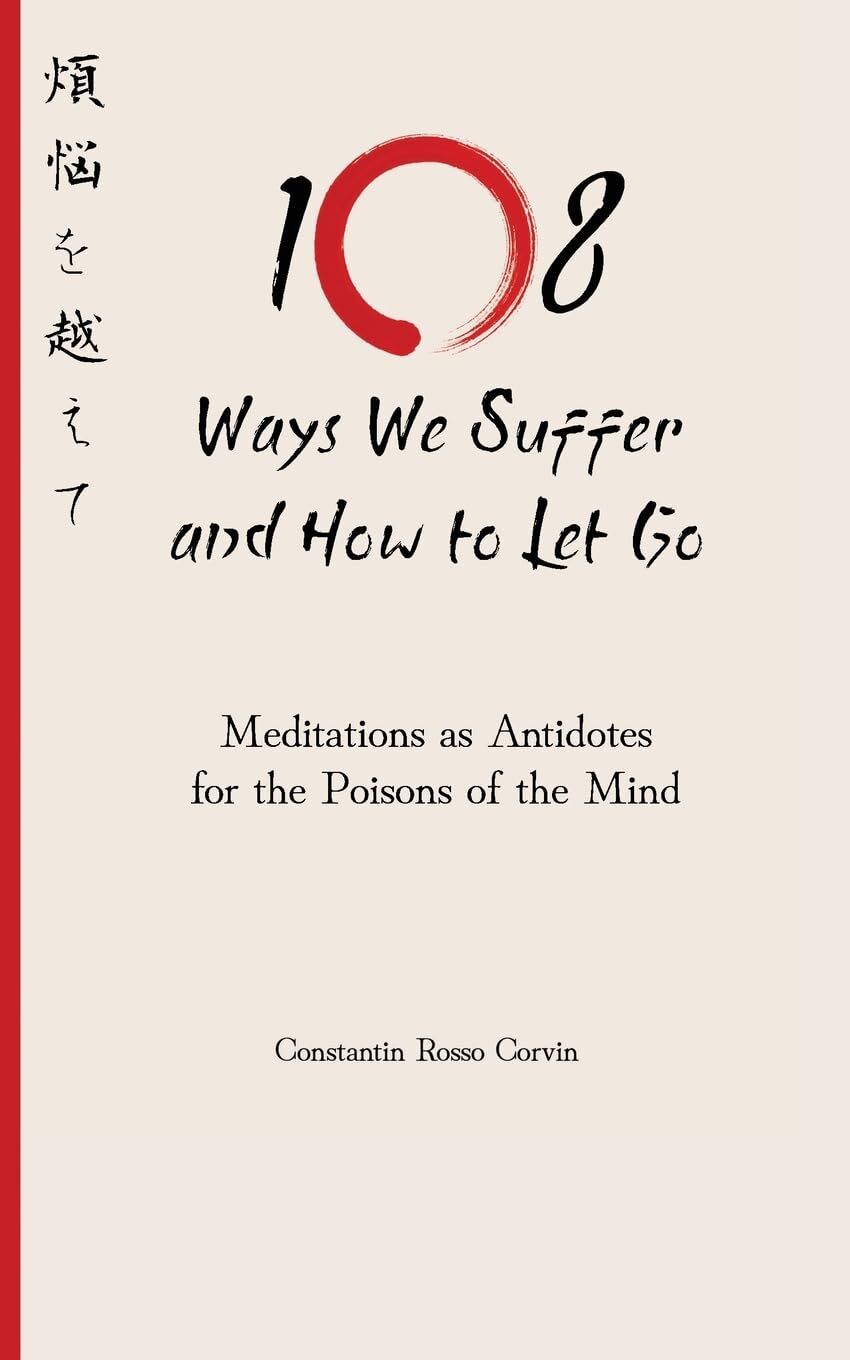 108 Ways We Suffer and How to Let Go - Meditations as Antidotes for the Poisons of the Mind