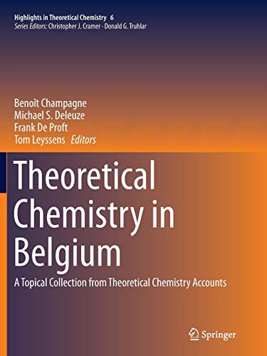 Theoretical Chemistry in Belgium: A Topical Collection from Theoretical Chemistry Accounts (Highlights in Theoretical Chemistry, Band 6)