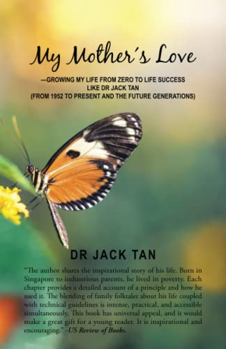 My Mother's Love: —Growing My Life from Zero to Life Success Like Dr Jack Tan