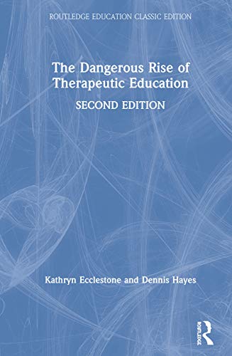 The Dangerous Rise of Therapeutic Education: Classic Edition (Routledge Education Classic Education)