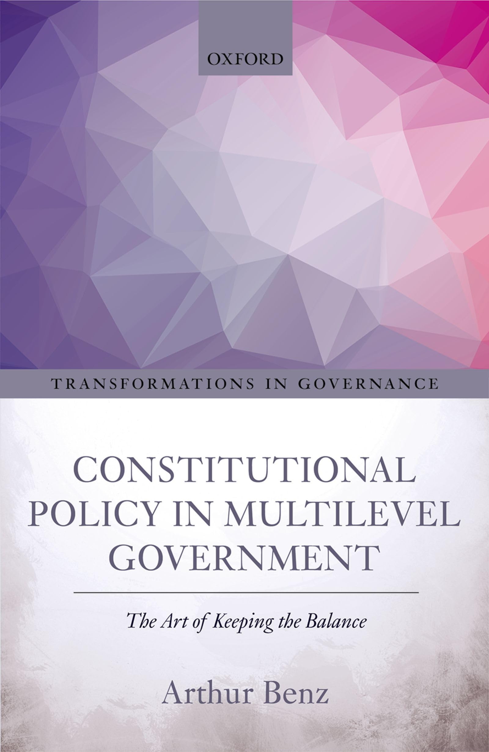 Constitutional Policy in Multilevel Government: The Art of Keeping the Balance (Transformations in Governance)