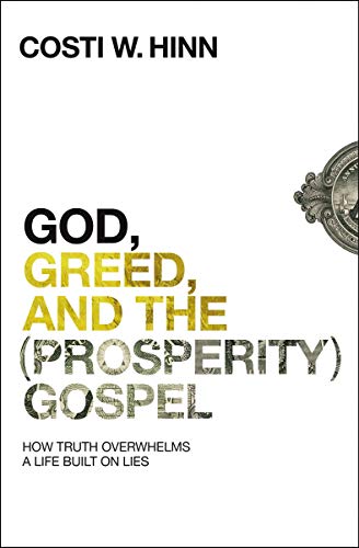 Hinn, Costi W. God, Greed, And The (Prosperity) Gospel, How Truth Overwhelms A Life Built On Lies
