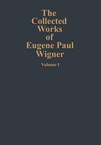 The Collected Works of Eugene Paul Wigner: Part A: The Scientific Papers (The Collected Works, A / 1)