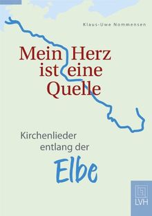 Mein Herz ist eine Quelle: Kirchenlieder entlang der Elbe