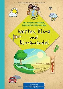 Wetter, Klima und Klimawandel: Mit Kindern forschen, experimentieren und lernen (Zukunftszwerge - Mit Kindern forschen, experimentieren und lernen: ... und Umweltschutz in Kindergarten und Kita)