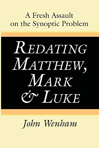 John Wenham Redating Matthew, Mark And Luke, A Fresh Assault On The Synoptic Problem