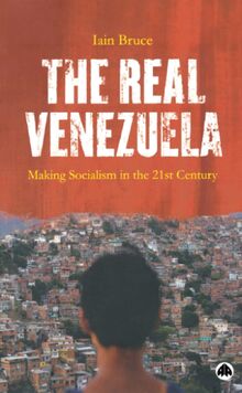 The Real Venezuela: Making Socialism in the 21st Century