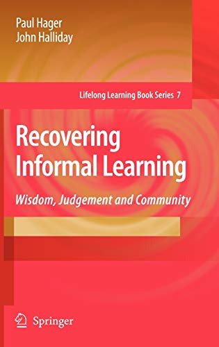 Recovering Informal Learning: Wisdom, Judgement and Community (Lifelong Learning Book Series, 7, Band 7)
