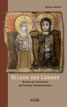 Bilder des Lebens: Ikonen als Antworten auf heutige Glaubensfragen