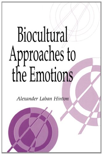 Biocultural Approaches to the Emotions (Publications of the Society for Psychological Anthropology)