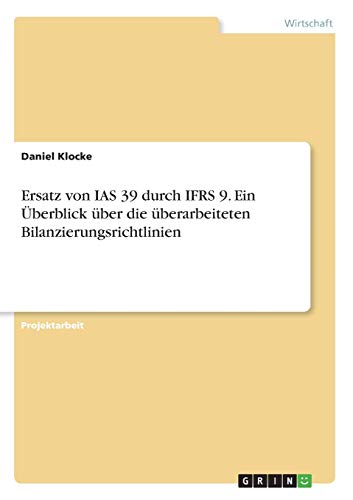 Ersatz von IAS 39 durch IFRS 9. Ein Überblick über die überarbeiteten Bilanzierungsrichtlinien