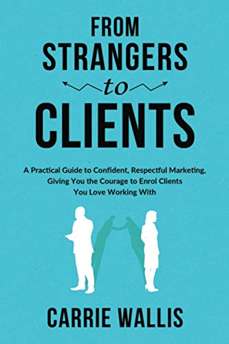 From Strangers to Clients: A Practical Guide to Confident, Respectful Marketing. Giving You the Courage to Enrol Clients You Love Working With.