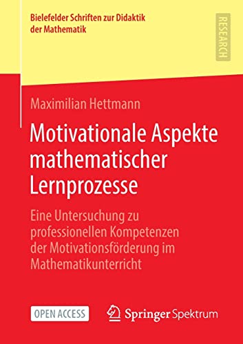 Motivationale Aspekte mathematischer Lernprozesse: Eine Untersuchung zu professionellen Kompetenzen der Motivationsförderung im Mathematikunterricht ... Schriften zur Didaktik der Mathematik, 7)