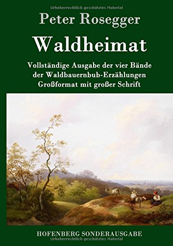 Waldheimat: Vollständige Ausgabe der vier Bände der Waldbauernbub-Erzählungen Großformat mit großer Schrift