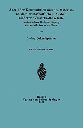 Anteil der Konstruktion und Des Materials an Dem Wirtschaftlichen Ausbau Niederer Wasserkraft-Gefälle Mit Besonderer Berücksichtigung der Verhältnisse