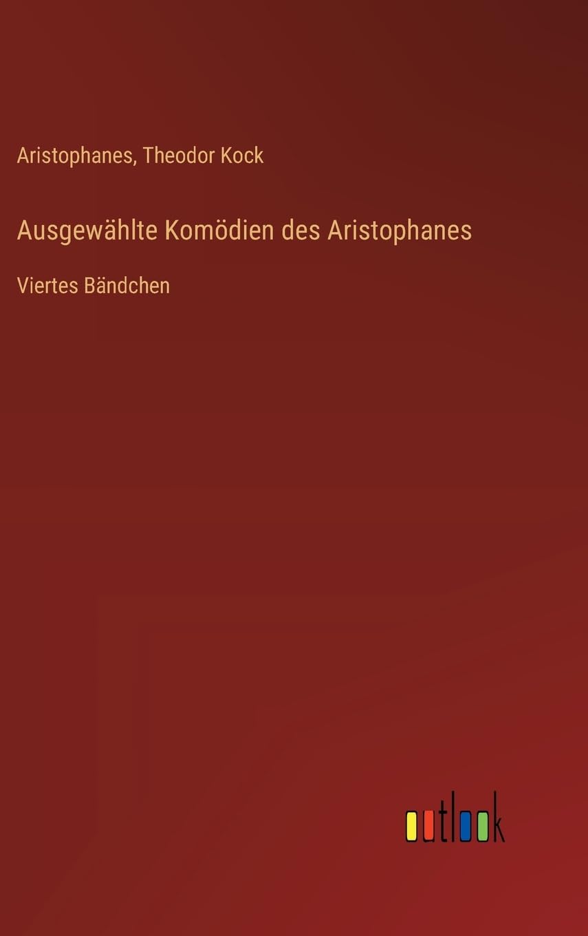 Ausgewählte Komödien des Aristophanes: Viertes Bändchen